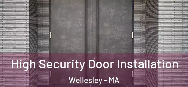 High Security Door Installation Wellesley - MA
